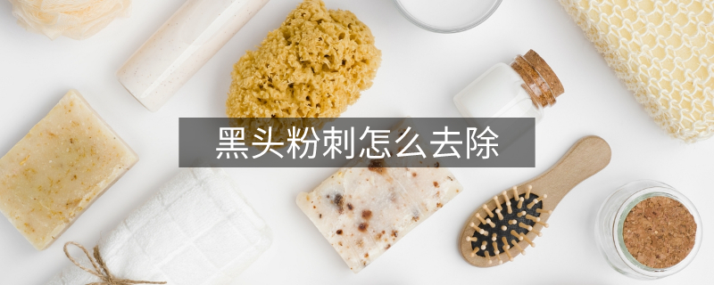黑頭粉刺怎么去除 黑頭粉刺怎么去除