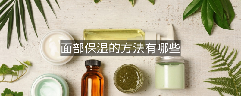 面部保濕的方法有哪些 面部保濕的方法有哪些