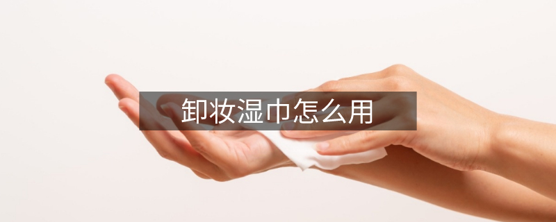 卸妝濕巾怎么用