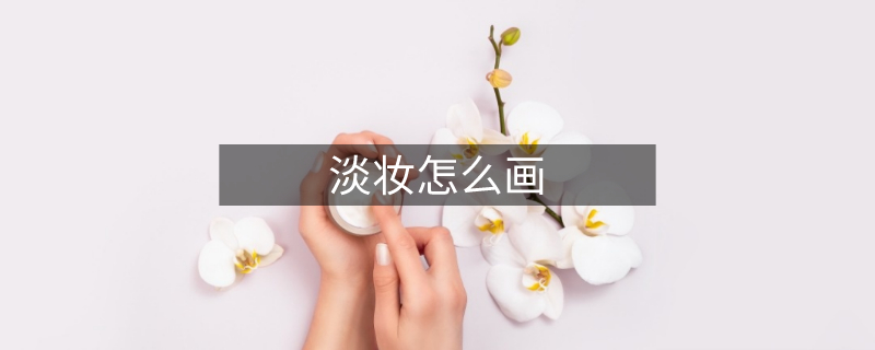 淡妝怎么畫 淡妝怎么畫