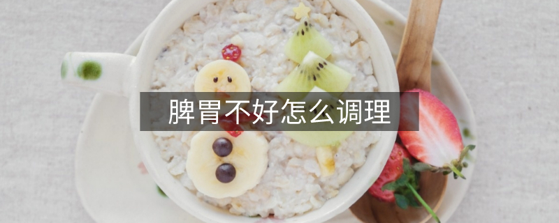 脾胃不好怎么調(diào)理 脾胃不好怎么調(diào)理