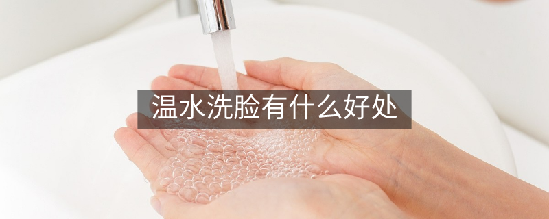 溫水洗臉有什么好處