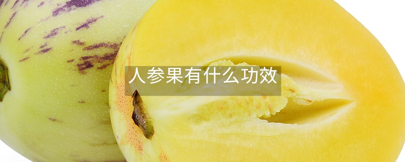 人參果有什么功效 人參果有什么功效