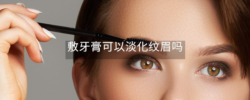 敷牙膏可以淡化紋眉嗎 敷牙膏可以淡化紋眉嗎