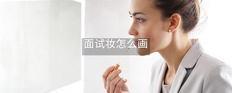 面試妝怎么畫 面試妝怎么畫