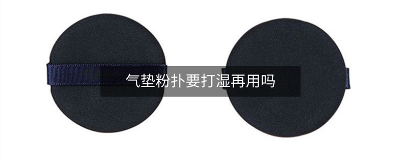 氣墊粉撲要打濕再用嗎