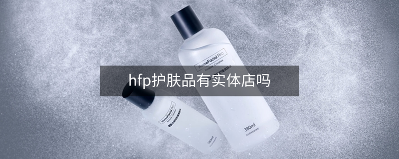 hfp護膚品有實體店嗎