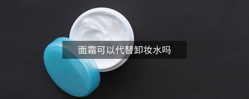 面霜可以代替卸妝水嗎