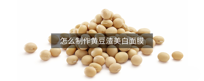 怎么制作黃豆渣美白面膜