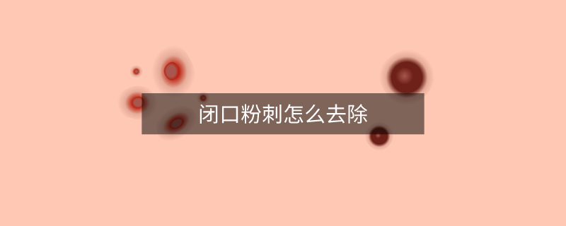閉口粉刺怎么去除