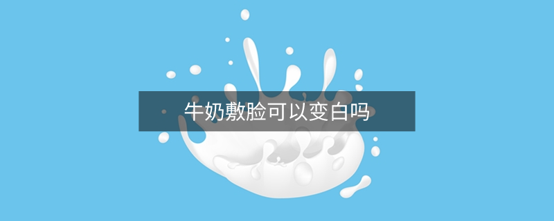 牛奶敷臉可以變白嗎