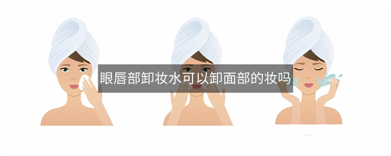 眼唇部卸妝水可以卸面部的妝嗎