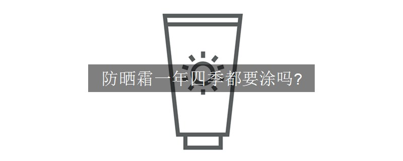 防曬霜一年四季都要涂嗎?