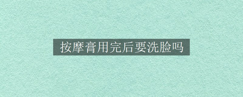 按摩膏用完后要洗臉嗎