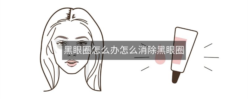 黑眼圈怎么辦怎么消除黑眼圈