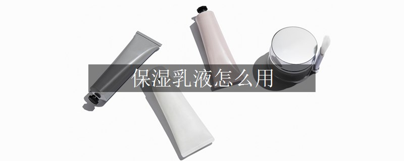 保濕乳液怎么用