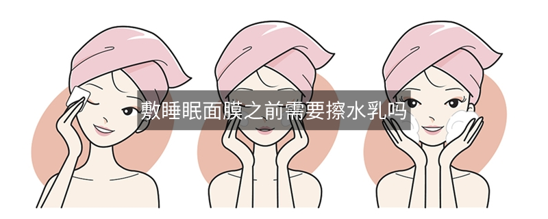敷睡眠面膜之前需要擦水乳嗎