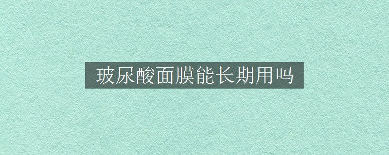 玻尿酸面膜能長期用嗎