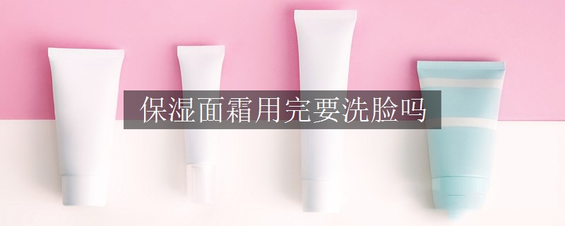 保濕面霜用完要洗臉嗎