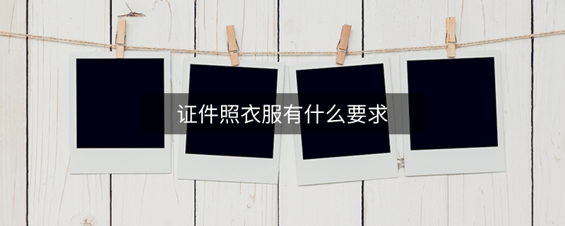 證件照衣服有什么要求