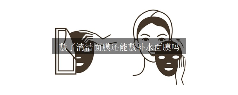 敷了清潔面膜還能敷補(bǔ)水面膜嗎