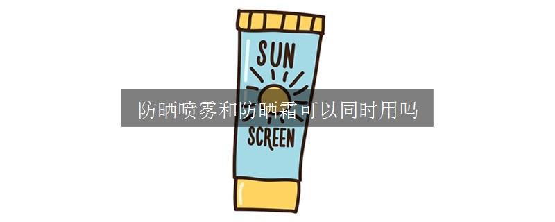 防曬噴霧和防曬霜可以同時(shí)用嗎