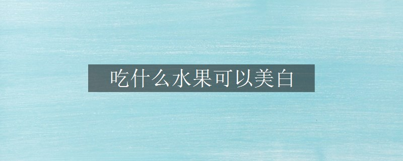 吃什么水果可以美白