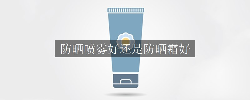 防曬噴霧好還是防曬霜好