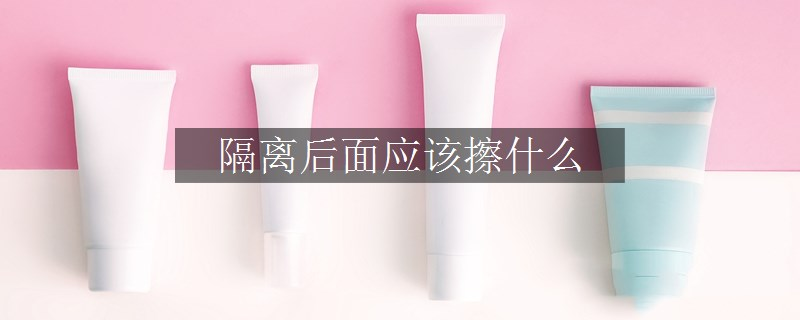 隔離后面應該擦什么