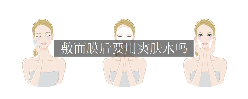 敷面膜后要用爽膚水嗎