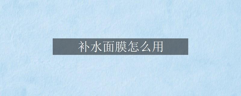 補(bǔ)水面膜怎么用