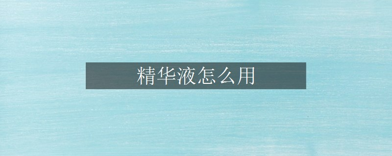 精華液怎么用