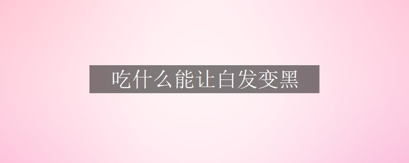 吃什么能讓白發(fā)變黑