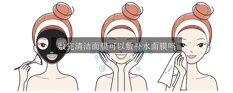 敷完清潔面膜可以敷補水面膜嗎