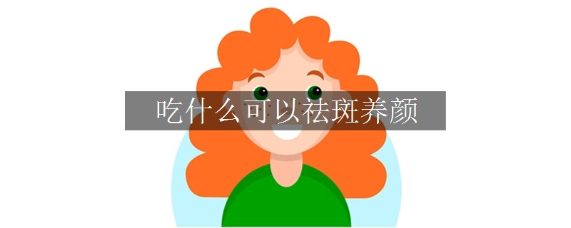 吃什么可以祛斑養(yǎng)顏