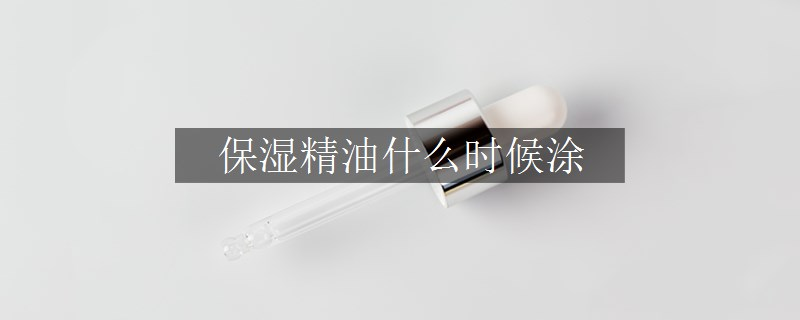 保濕精油什么時(shí)候涂