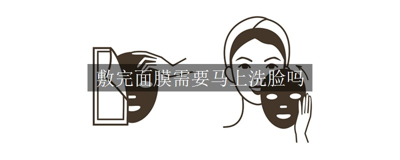 敷完面膜需要馬上洗臉嗎