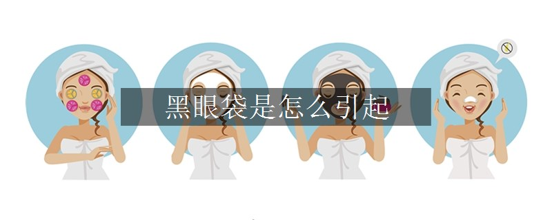 黑眼袋是怎么引起