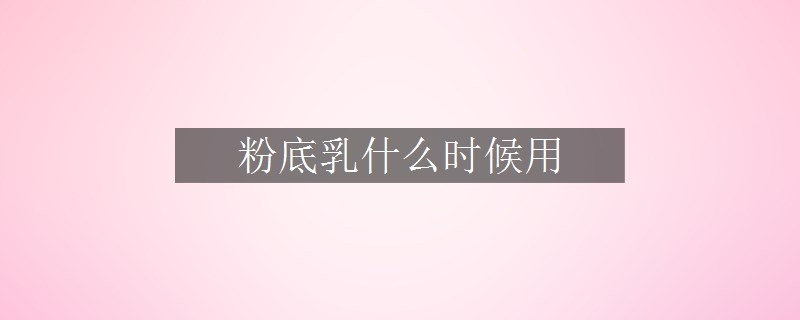 粉底乳什么時候用