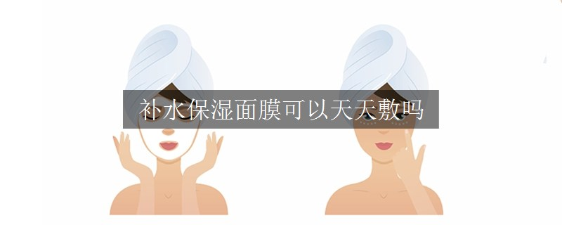 補(bǔ)水保濕面膜可以天天敷嗎
