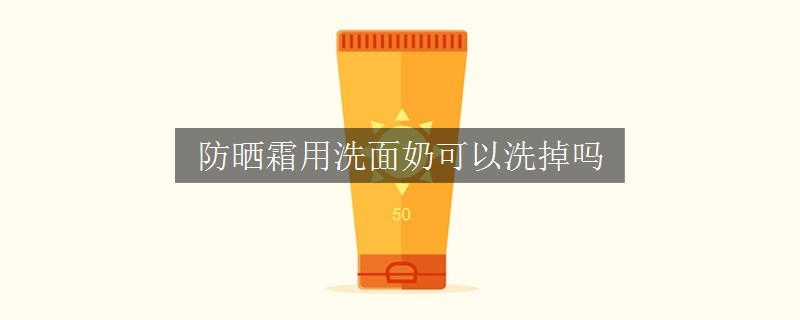 防曬霜用洗面奶可以洗掉嗎
