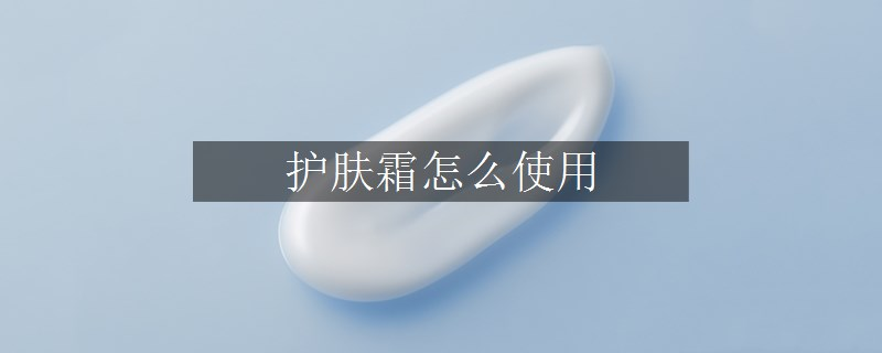 護(hù)膚霜怎么使用