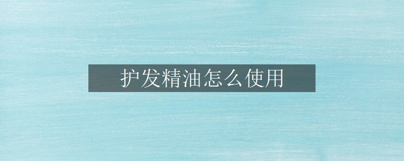 護(hù)發(fā)精油怎么使用