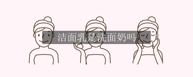 潔面乳是洗面奶嗎