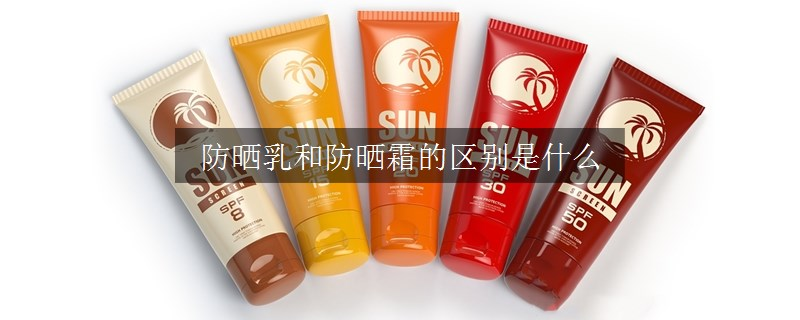 防曬乳和防曬霜的區(qū)別是什么