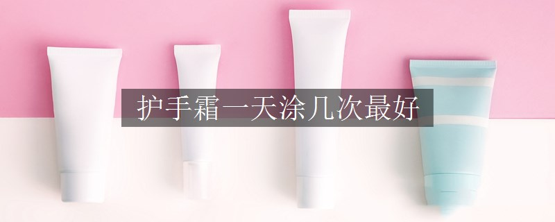 護(hù)手霜一天涂幾次最好