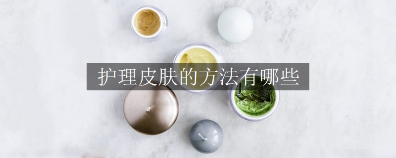 護(hù)理皮膚的方法有哪些