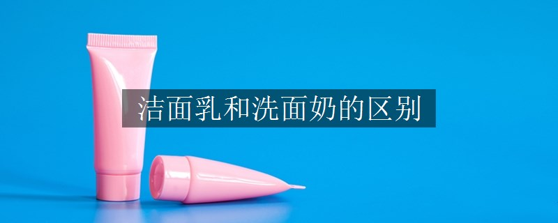 潔面乳和洗面奶的區(qū)別