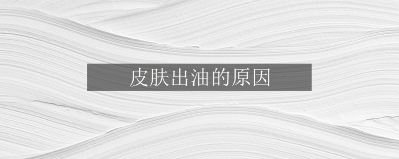 皮膚出油的原因