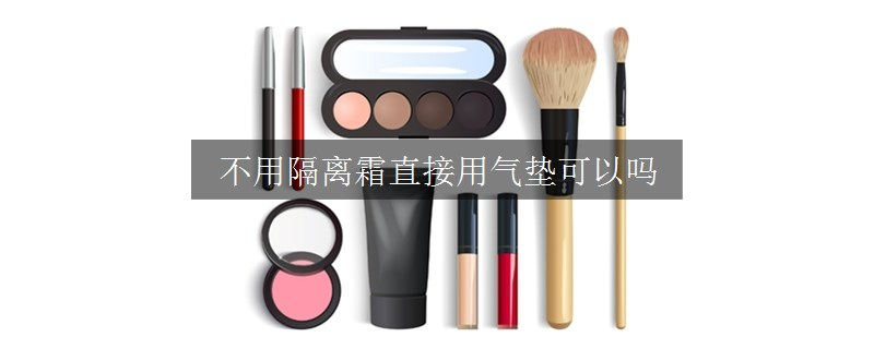 不用隔離霜直接用氣墊可以嗎